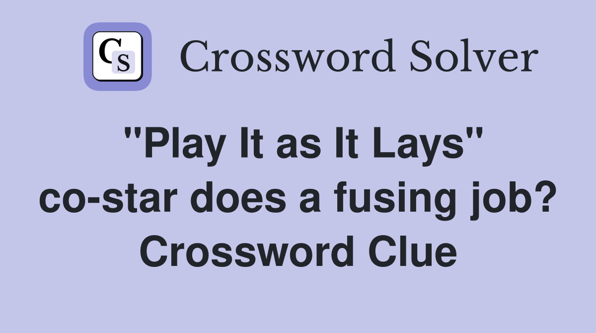 "Play It as It Lays" costar does a fusing job? Crossword Clue